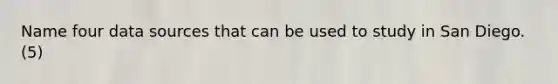 Name four data sources that can be used to study in San Diego. (5)