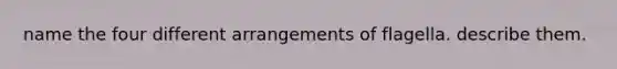name the four different arrangements of flagella. describe them.