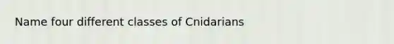 Name four different classes of Cnidarians