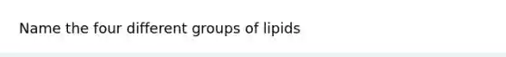 Name the four different groups of lipids