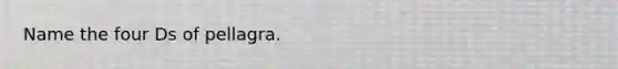 Name the four Ds of pellagra.
