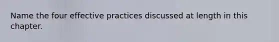 Name the four effective practices discussed at length in this chapter.