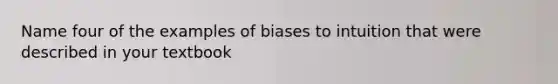 Name four of the examples of biases to intuition that were described in your textbook