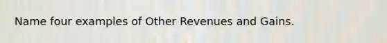 Name four examples of Other Revenues and Gains.