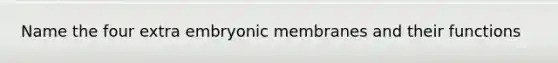 Name the four extra embryonic membranes and their functions