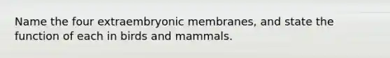 Name the four extraembryonic membranes, and state the function of each in birds and mammals.