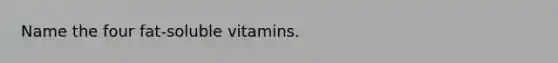 Name the four fat-soluble vitamins.