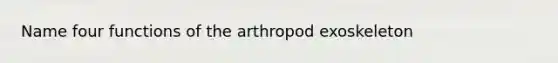 Name four functions of the arthropod exoskeleton