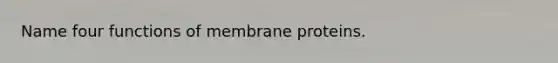 Name four functions of membrane proteins.