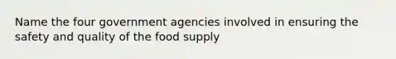 Name the four government agencies involved in ensuring the safety and quality of the food supply