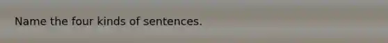 Name the four kinds of sentences.