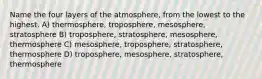 Name the four layers of the atmosphere, from the lowest to the highest. A) thermosphere, troposphere, mesosphere, stratosphere B) troposphere, stratosphere, mesosphere, thermosphere C) mesosphere, troposphere, stratosphere, thermosphere D) troposphere, mesosphere, stratosphere, thermosphere