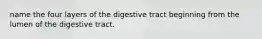 name the four layers of the digestive tract beginning from the lumen of the digestive tract.