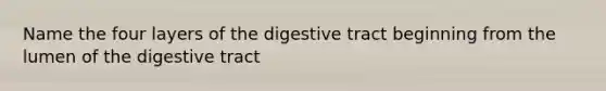 Name the four layers of the digestive tract beginning from the lumen of the digestive tract