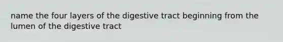 name the four layers of the digestive tract beginning from the lumen of the digestive tract