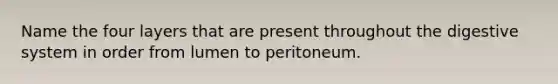 Name the four layers that are present throughout the digestive system in order from lumen to peritoneum.