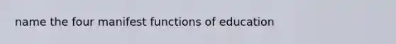 name the four manifest functions of education