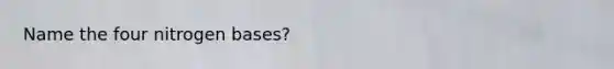 Name the four nitrogen bases?