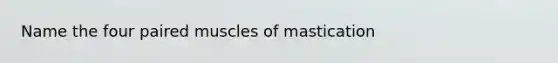 Name the four paired muscles of mastication