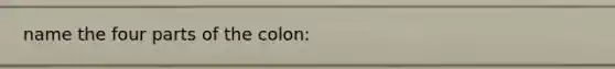 name the four parts of the colon: