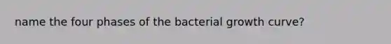 name the four phases of the bacterial growth curve?