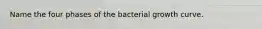 Name the four phases of the bacterial growth curve.