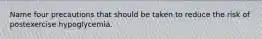 Name four precautions that should be taken to reduce the risk of postexercise hypoglycemia.