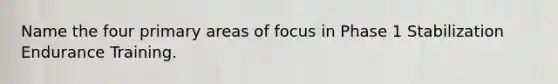 Name the four primary areas of focus in Phase 1 Stabilization Endurance Training.