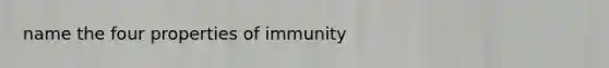 name the four properties of immunity