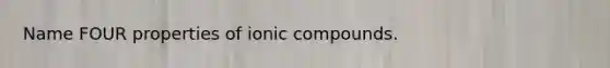 Name FOUR properties of ionic compounds.