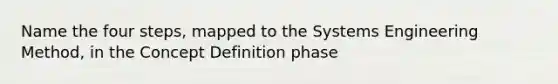 Name the four steps, mapped to the Systems Engineering Method, in the Concept Definition phase