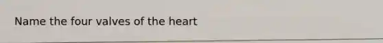 Name the four valves of the heart