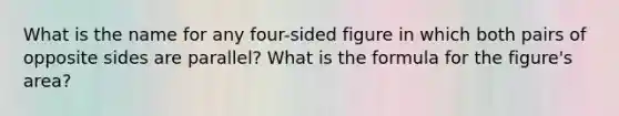 What is the name for any four-sided figure in which both pairs of opposite sides are parallel? What is the formula for the figure's area?