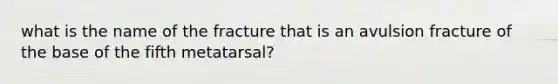 what is the name of the fracture that is an avulsion fracture of the base of the fifth metatarsal?