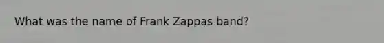 What was the name of Frank Zappas band?