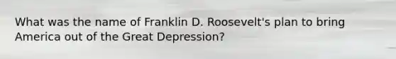 What was the name of Franklin D. Roosevelt's plan to bring America out of the Great Depression?