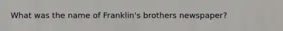 What was the name of Franklin's brothers newspaper?