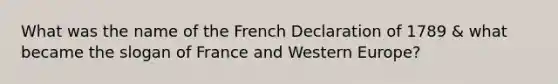 What was the name of the French Declaration of 1789 & what became the slogan of France and Western Europe?