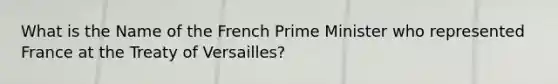 What is the Name of the French Prime Minister who represented France at the Treaty of Versailles?