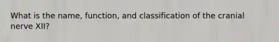 What is the name, function, and classification of the cranial nerve XII?