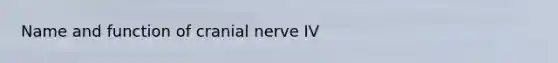 Name and function of cranial nerve IV