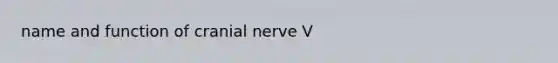 name and function of cranial nerve V