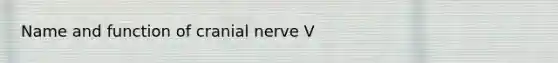 Name and function of cranial nerve V