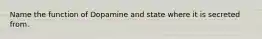Name the function of Dopamine and state where it is secreted from.