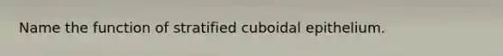 Name the function of stratified cuboidal epithelium.