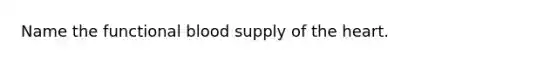 Name the functional blood supply of the heart.