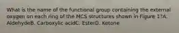 What is the name of the functional group containing the external oxygen on each ring of the MCS structures shown in Figure 1?A. AldehydeB. Carboxylic acidC. EsterD. Ketone