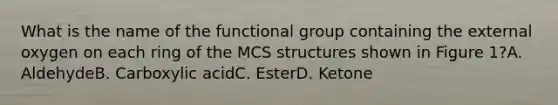 What is the name of the functional group containing the external oxygen on each ring of the MCS structures shown in Figure 1?A. AldehydeB. Carboxylic acidC. EsterD. Ketone