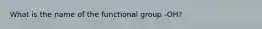 What is the name of the functional group -OH?