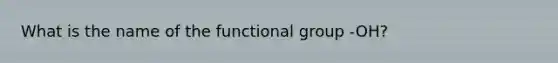 What is the name of the functional group -OH?